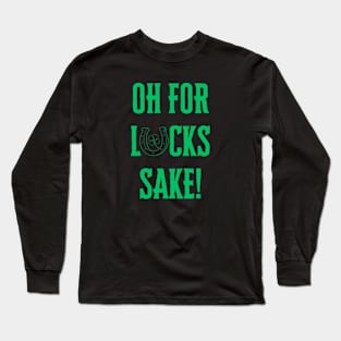 Oh For Lucks Sake Long Sleeve T-Shirt